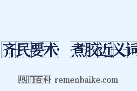 齐民要术·煮胶近义词是什么意思的图片